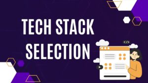 Tech Stack Selection: Choosing the Right Tools for Your Project